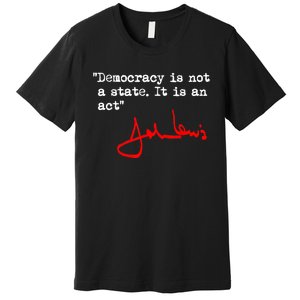 Democracy Is Not A State. It Is An Act. John Lewis Premium T-Shirt