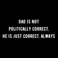 Dad Is Not Politically Correct He Is Just Correct Always Backpack