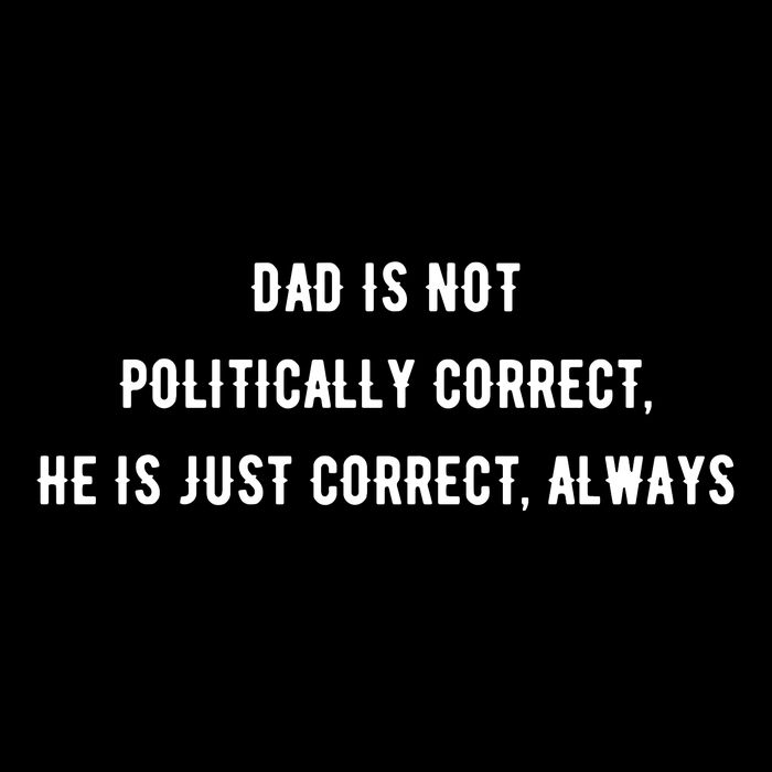 Dad Is Not Politically Correct He Is Just Correct Always Backpack