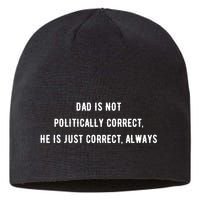 Dad Is Not Politically Correct He Is Just Correct Always Sustainable Beanie