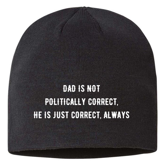 Dad Is Not Politically Correct He Is Just Correct Always Sustainable Beanie