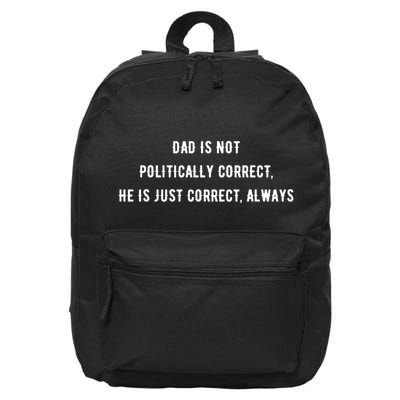 Dad Is Not Politically Correct He Is Just Correct Always 16 in Basic Backpack