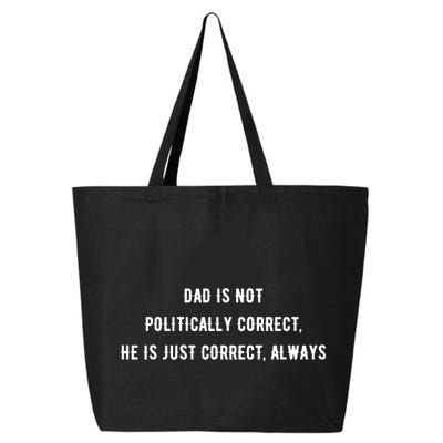 Dad Is Not Politically Correct He Is Just Correct Always 25L Jumbo Tote