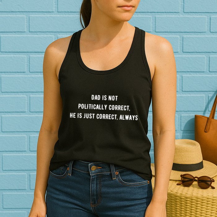 Dad Is Not Politically Correct He Is Just Correct Always Womens Tank Top