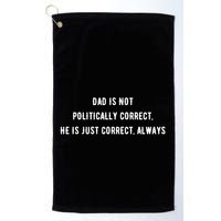 Dad Is Not Politically Correct He Is Just Correct Always Golf Towel