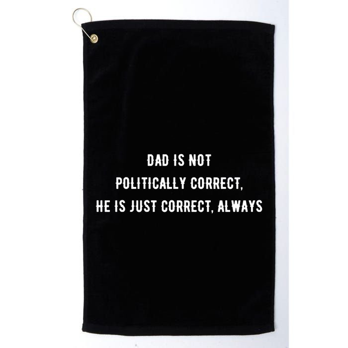 Dad Is Not Politically Correct He Is Just Correct Always Golf Towel