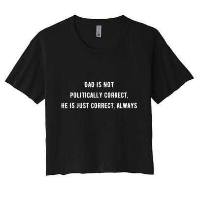 Dad Is Not Politically Correct He Is Just Correct Always Crop Top
