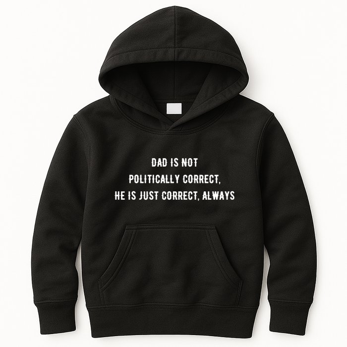 Dad Is Not Politically Correct He Is Just Correct Always Kids Hoodie
