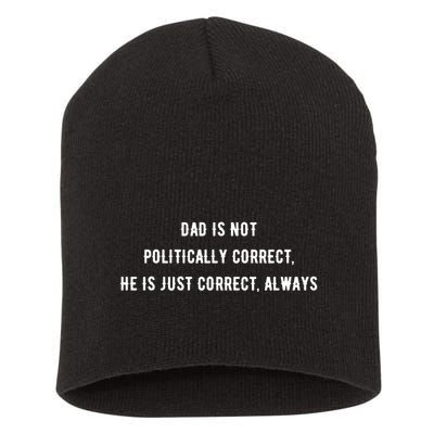 Dad Is Not Politically Correct He Is Just Correct Always Short Acrylic Beanie
