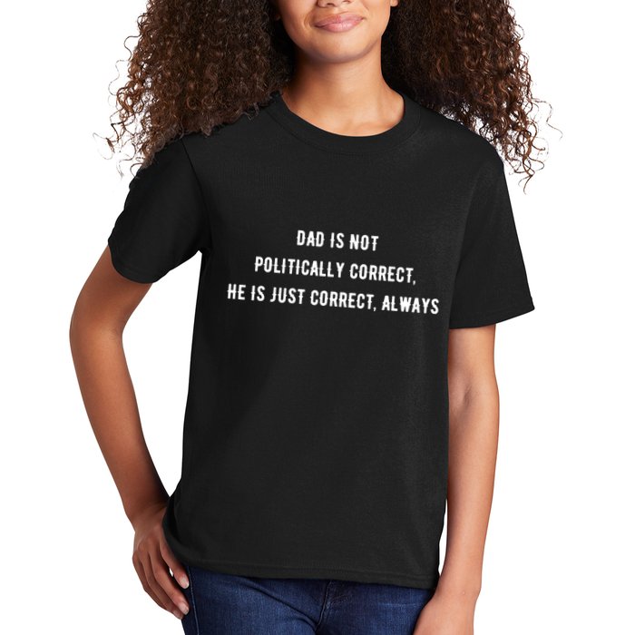 Dad Is Not Politically Correct He Is Just Correct Always Kids T-Shirt