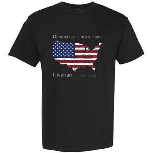 Democracy Is Not A State It Is An Act John Lewis Garment-Dyed Heavyweight T-Shirt