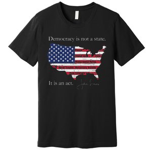 Democracy Is Not A State It Is An Act John Lewis Premium T-Shirt