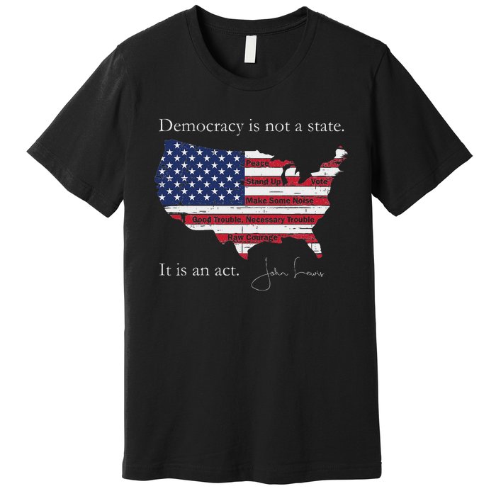 Democracy Is Not A State It Is An Act John Lewis Premium T-Shirt