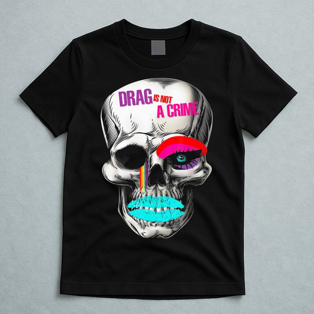 Drag Is Not A Crime Skull T-Shirt
