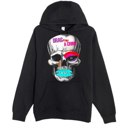 Drag Is Not A Crime Skull Premium Pullover Hoodie