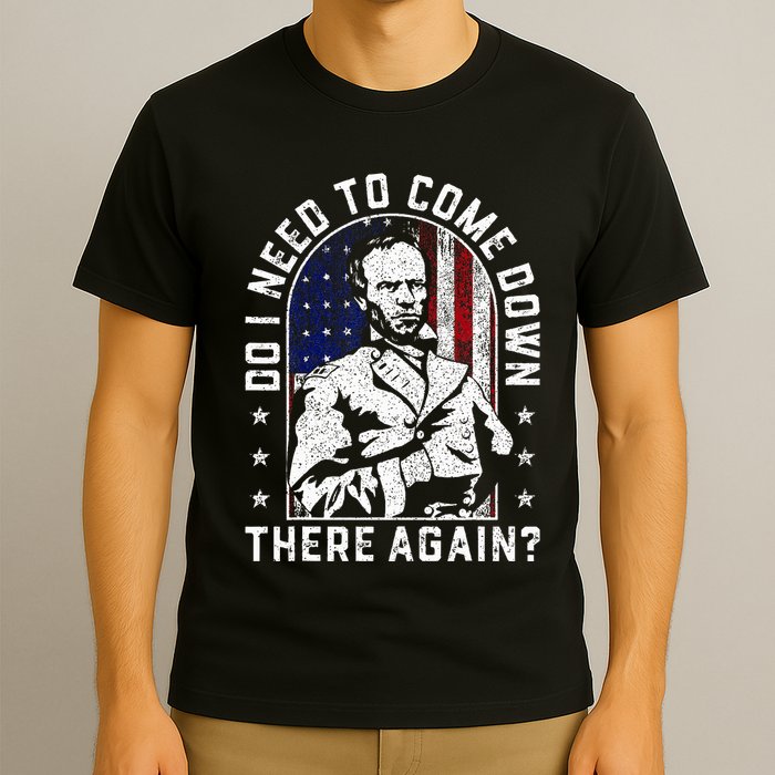Do I Need To Come Down There Again General Sherman T-Shirt
