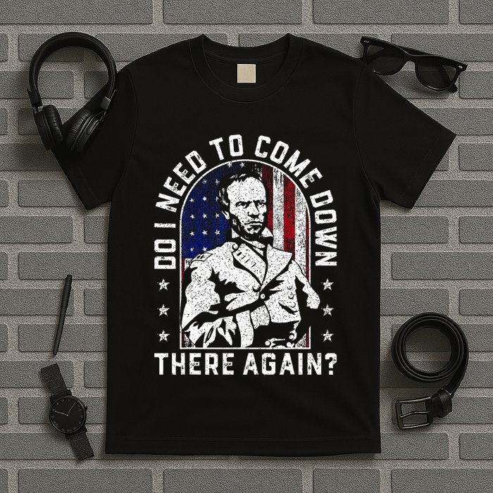 Do I Need To Come Down There Again General Sherman T-Shirt