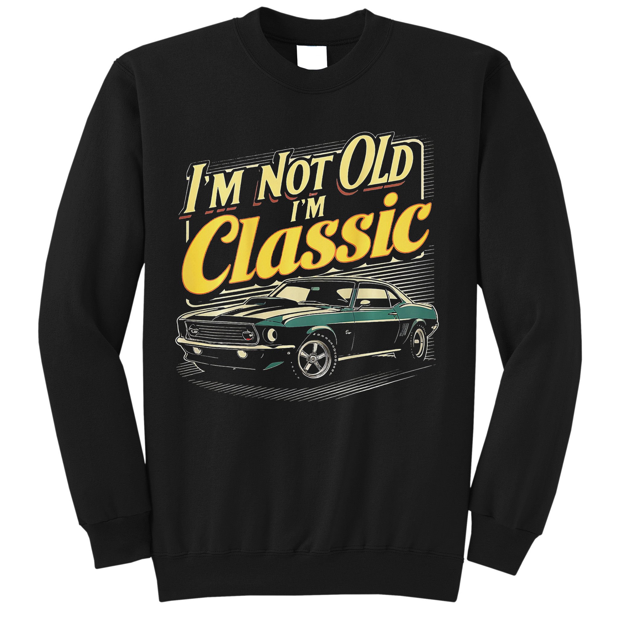 Design I'm Not Old I'm Classic Vintage Car Sweatshirt