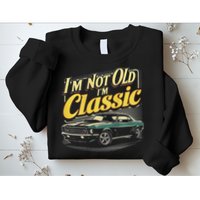 Design I'm Not Old I'm Classic Vintage Car Sweatshirt