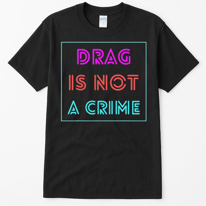 Drag Is Not A Crime Support Drag Queens LGBTQ Rights Pride Tall T-Shirt