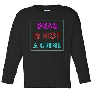 Drag Is Not A Crime Support Drag Queens LGBTQ Rights Pride Toddler Long Sleeve Shirt