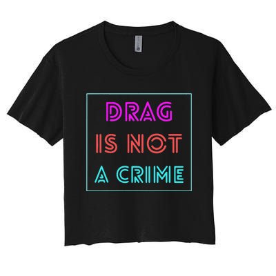 Drag Is Not A Crime Support Drag Queens LGBTQ Rights Pride Women's Crop Top Tee