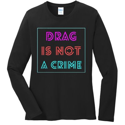 Drag Is Not A Crime Support Drag Queens LGBTQ Rights Pride Ladies Long Sleeve Shirt