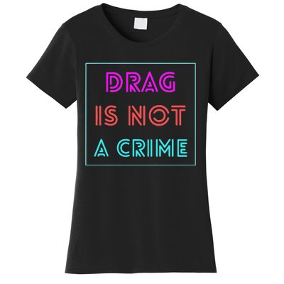 Drag Is Not A Crime Support Drag Queens LGBTQ Rights Pride Women's T-Shirt