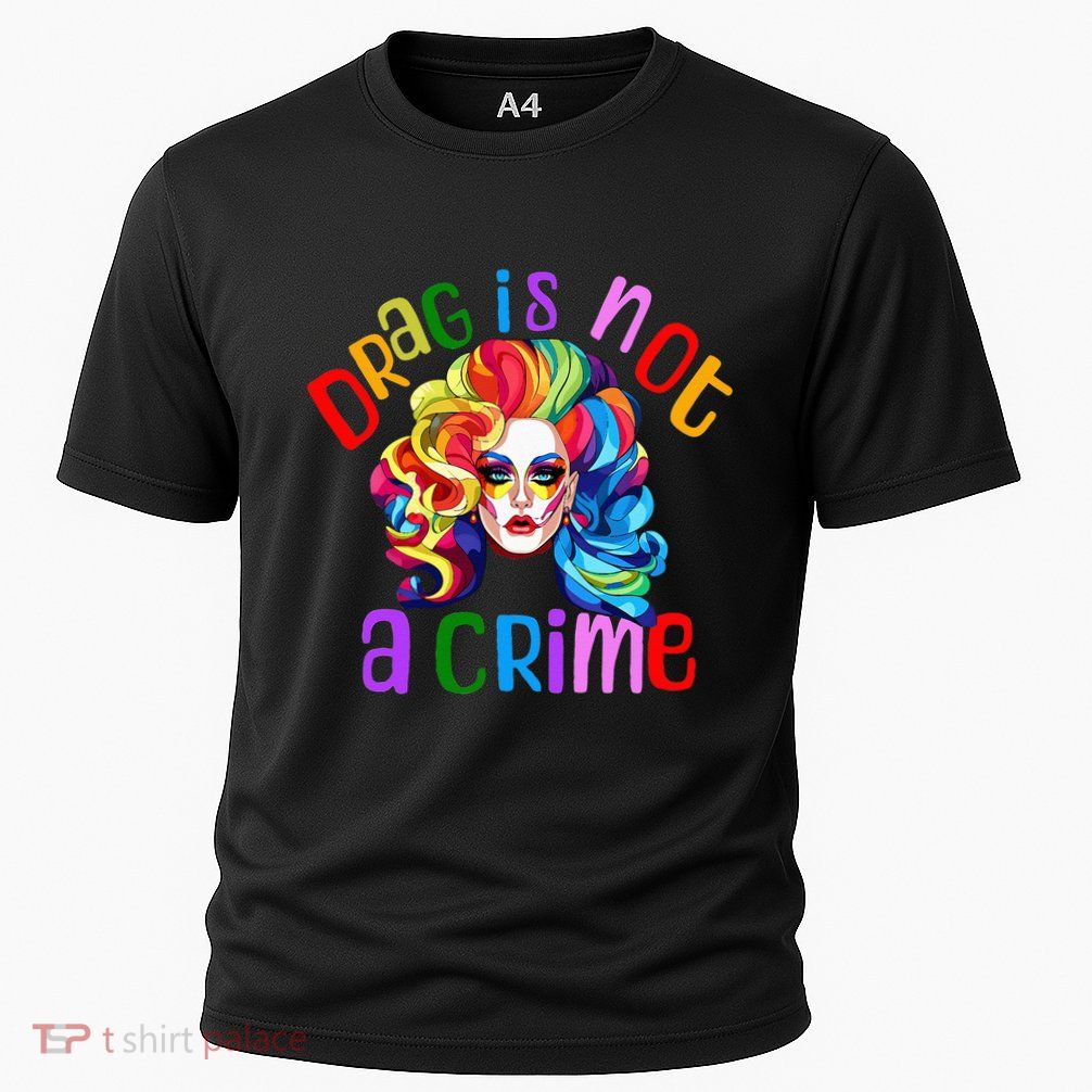 Drag Is Not A Crime Fabulous Drag Queen LGBTQ Equality Pride Performance Shirt