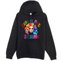 Drag Is Not A Crime Fabulous Drag Queen LGBTQ Equality Pride Premium Pullover Hoodie