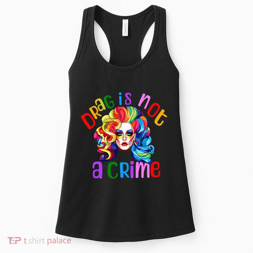 Drag Is Not A Crime Fabulous Drag Queen LGBTQ Equality Pride Womens Tank Top
