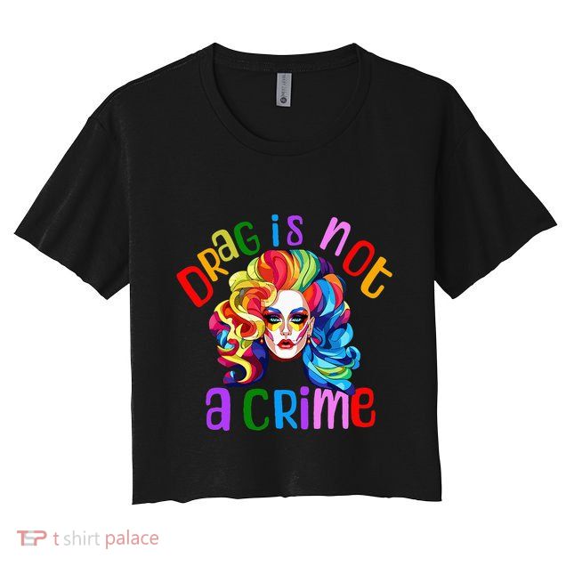 Drag Is Not A Crime Fabulous Drag Queen LGBTQ Equality Pride Crop Top