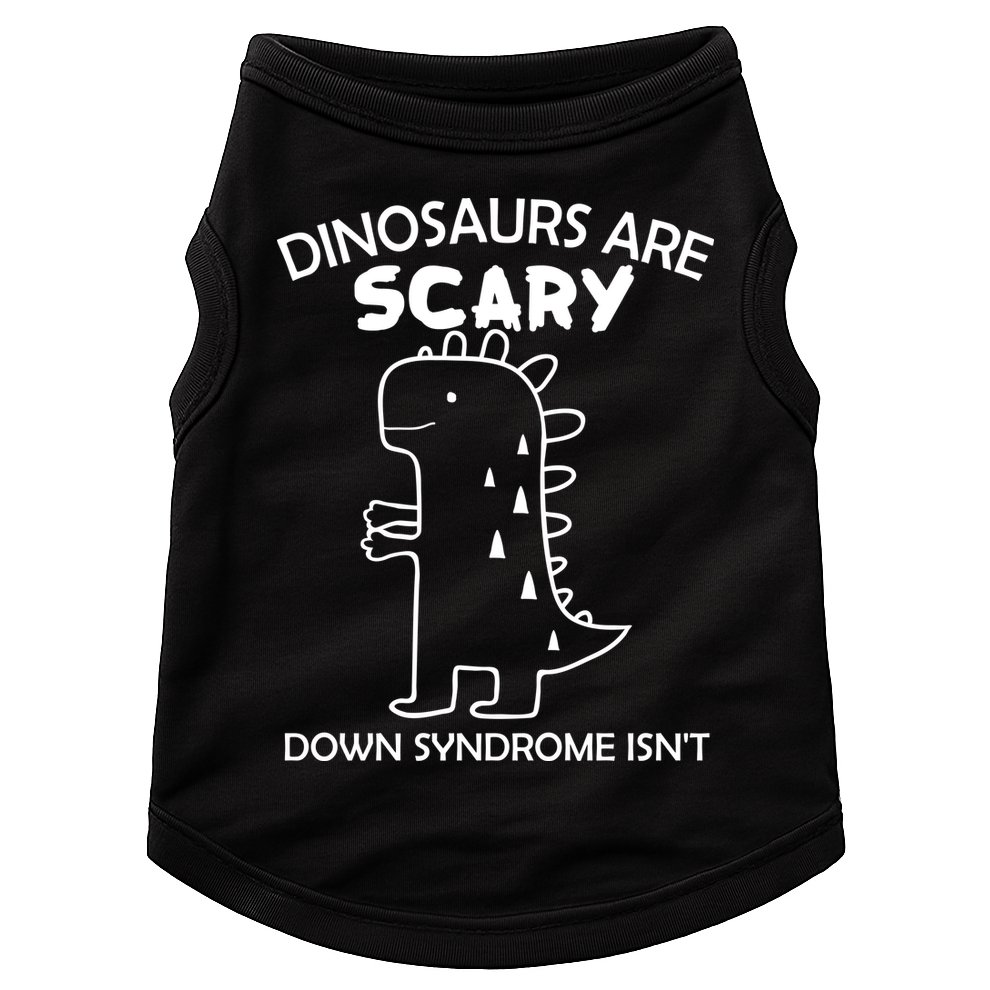 Dinosaurs Are Scary Down Syndrome isn't1 Doggie Tank