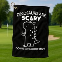 Dinosaurs Are Scary Down Syndrome isn't1 Golf Towel