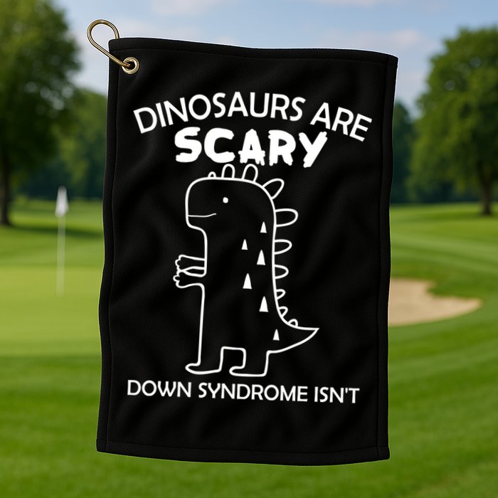 Dinosaurs Are Scary Down Syndrome isn't1 Golf Towel