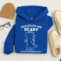 Dinosaurs Are Scary Down Syndrome isn't1 Hoodie