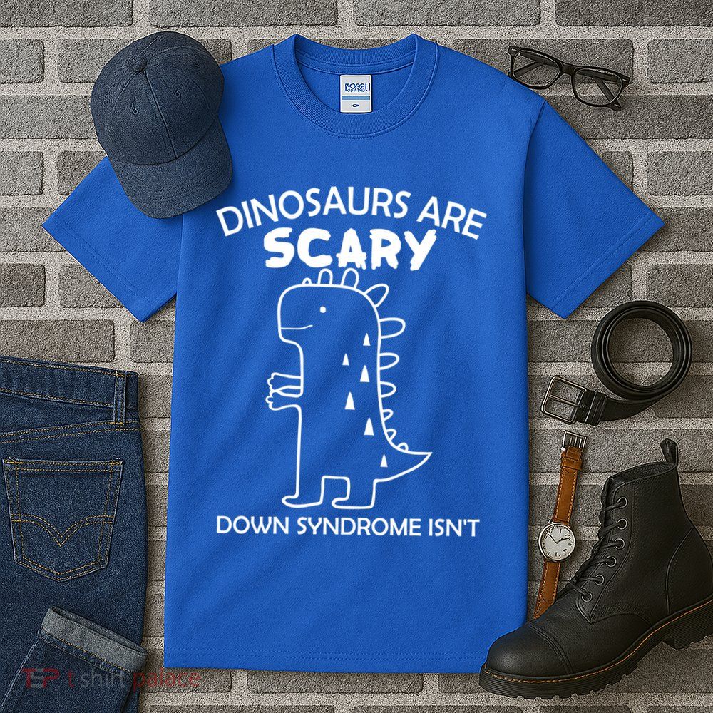 Dinosaurs Are Scary Down Syndrome isn't1 Tall T-Shirt