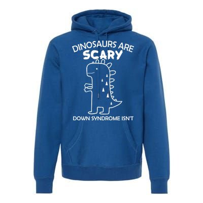 Dinosaurs Are Scary Down Syndrome isn't1 Premium Hoodie