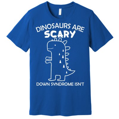 Dinosaurs Are Scary Down Syndrome isn't1 Premium T-Shirt