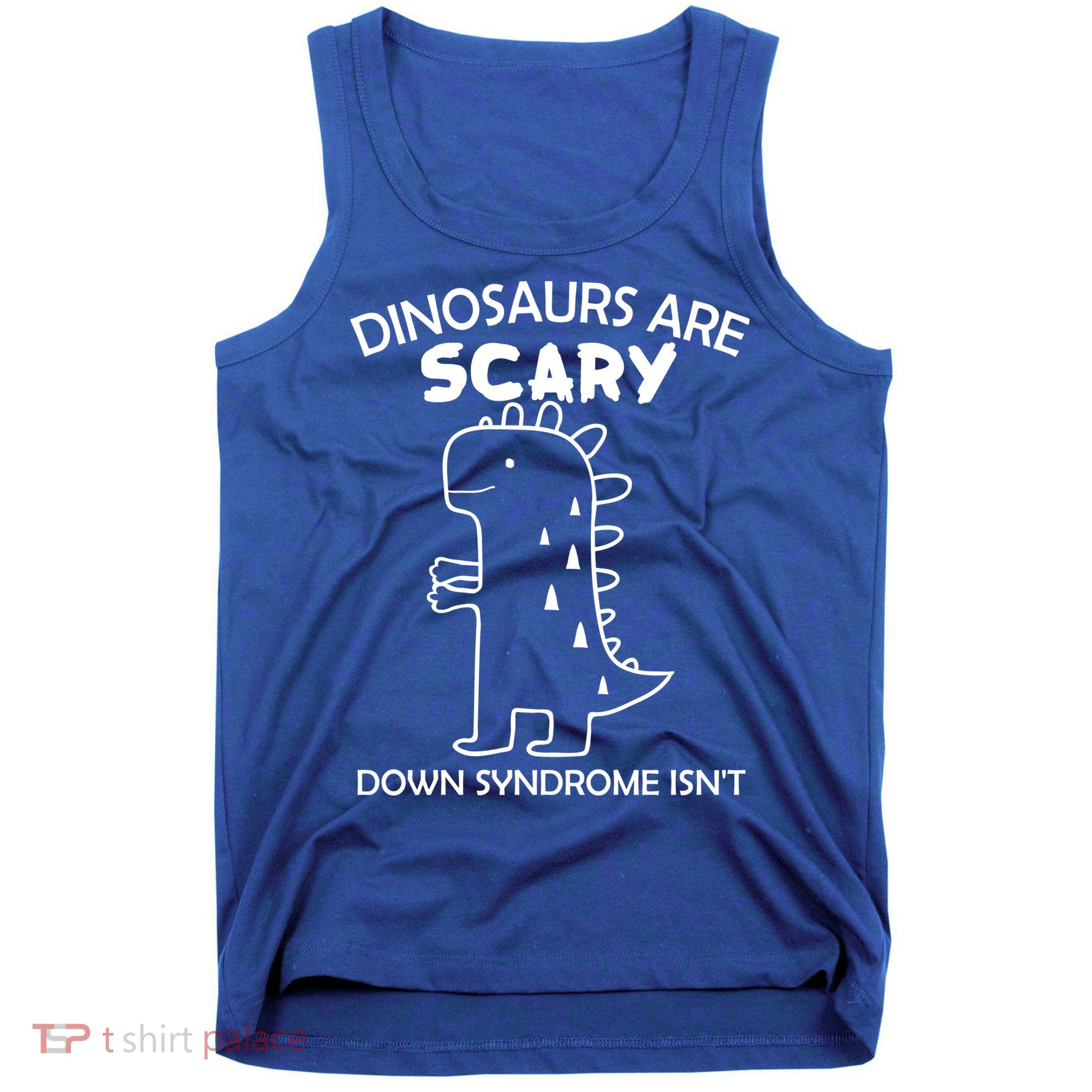 Dinosaurs Are Scary Down Syndrome isn't1 Tank Top