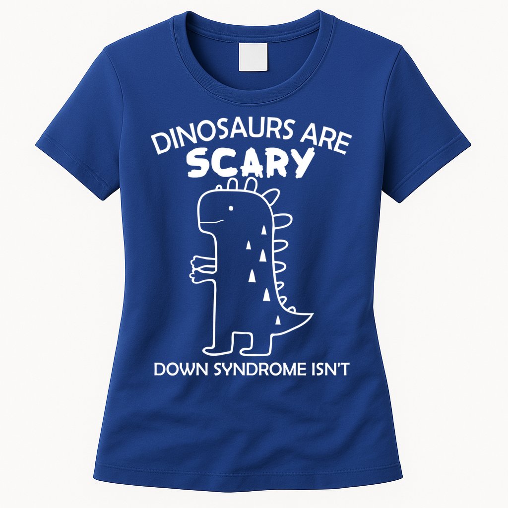Dinosaurs Are Scary Down Syndrome isn't1 Womens T-Shirt