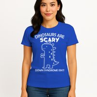 Dinosaurs Are Scary Down Syndrome isn't1 Womens T-Shirt