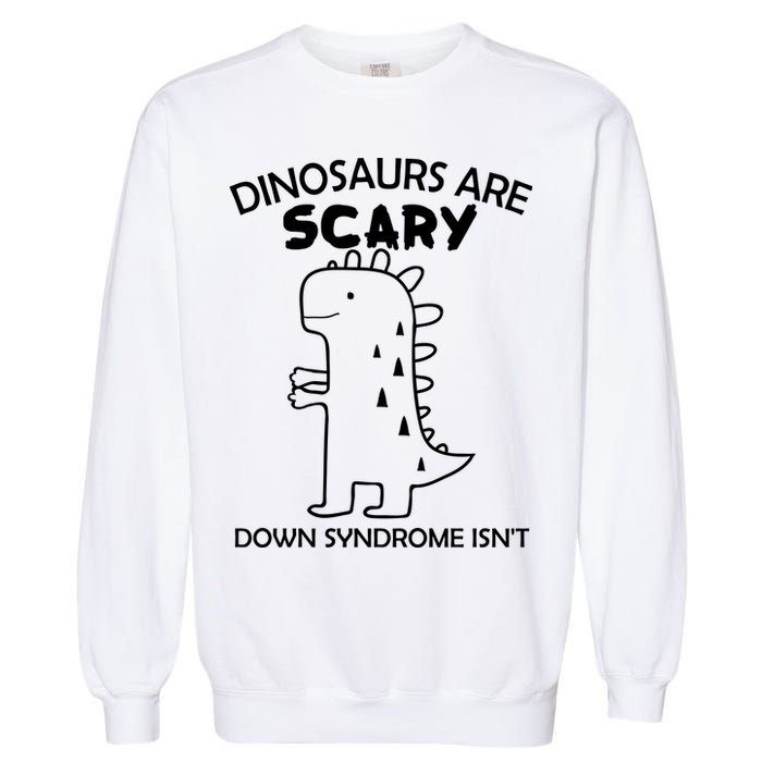 Dinosaurs Are Scary Down Syndrome isn't1 Garment-Dyed Sweatshirt