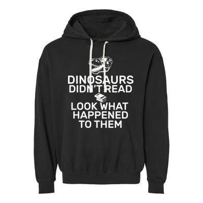 Dinosaurs Didn't Read Look What Happened To Them Garment-Dyed Fleece Hoodie