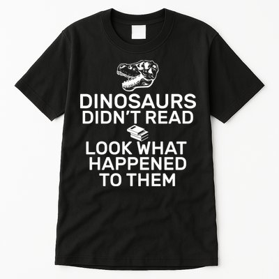 Dinosaurs Didn't Read Look What Happened To Them Tall T-Shirt