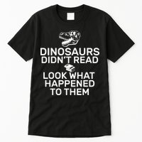 Dinosaurs Didn't Read Look What Happened To Them Tall T-Shirt