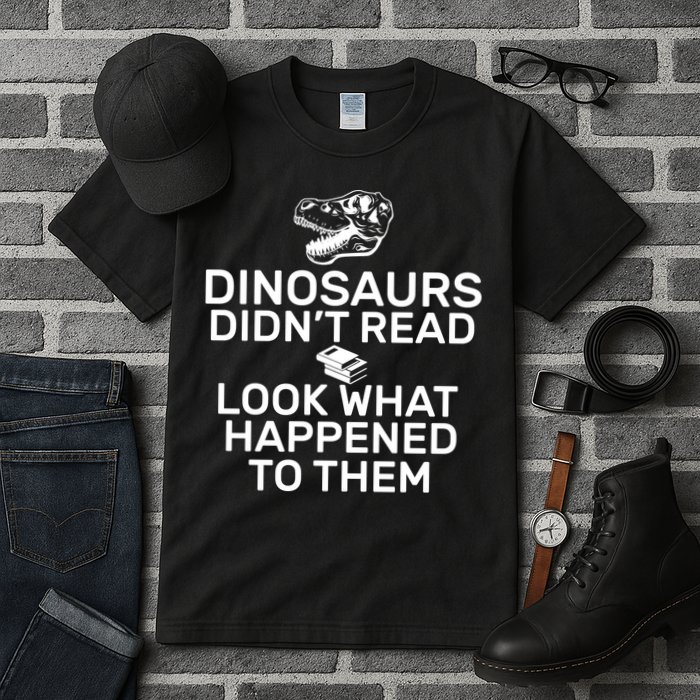 Dinosaurs Didn't Read Look What Happened To Them Tall T-Shirt