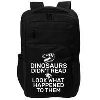 Dinosaurs Didn't Read Look What Happened To Them Impact Tech Backpack