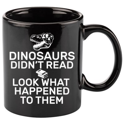 Dinosaurs Didn't Read Look What Happened To Them 11oz C Handle Ceramic Mug