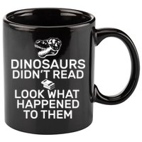 Dinosaurs Didn't Read Look What Happened To Them 11oz C Handle Ceramic Mug